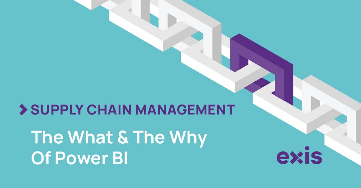 EXIS solutions: Supply Chain Management: The What & the Why of Power BI